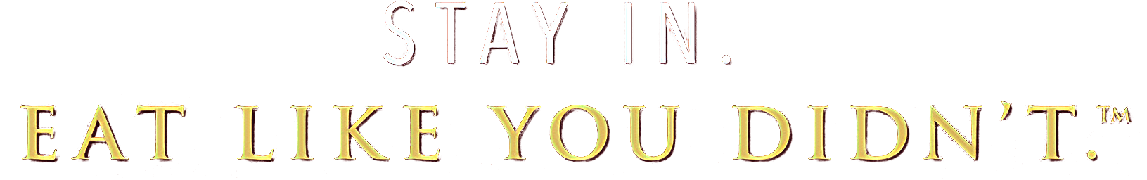 Stay IN. Eat Like You Didn't